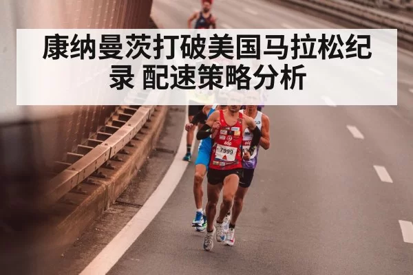 康纳曼茨打破美国马拉松纪录 配速策略分析